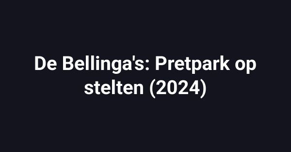 De Bellinga's: Pretpark op stelten (2024)