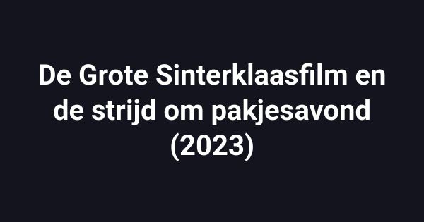 De Grote Sinterklaasfilm en de strijd om pakjesavond (2023)