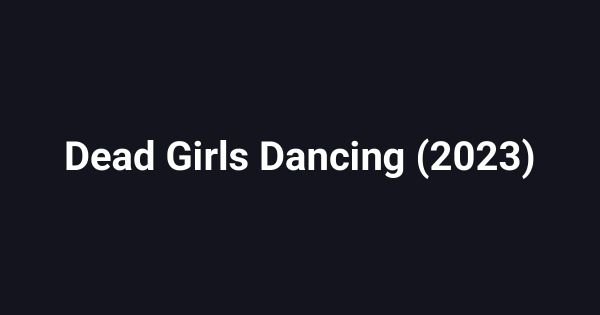 Dead Girls Dancing (2023)