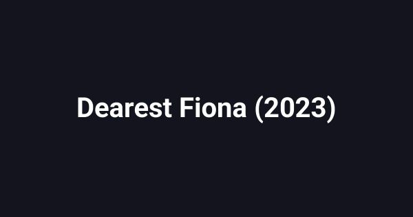Dearest Fiona (2023)