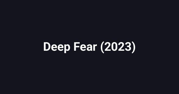 Deep Fear (2023)