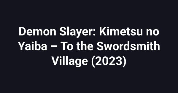 Demon Slayer: Kimetsu no Yaiba – To the Swordsmith Village (2023)