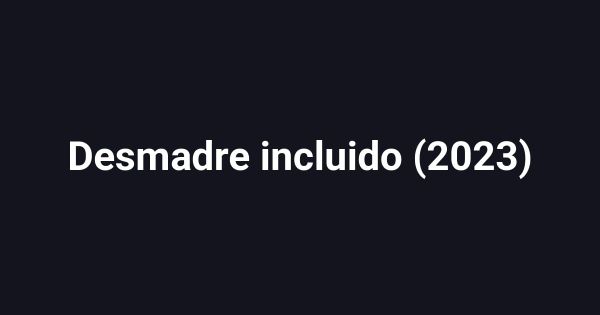 Desmadre incluido (2023)