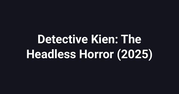 Detective Kien: The Headless Horror (2025)