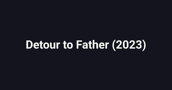 Detour to Father (2023)