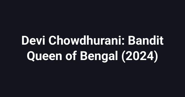 Devi Chowdhurani: Bandit Queen of Bengal (2024)