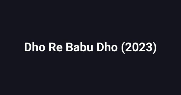 Dho Re Babu Dho (2023)