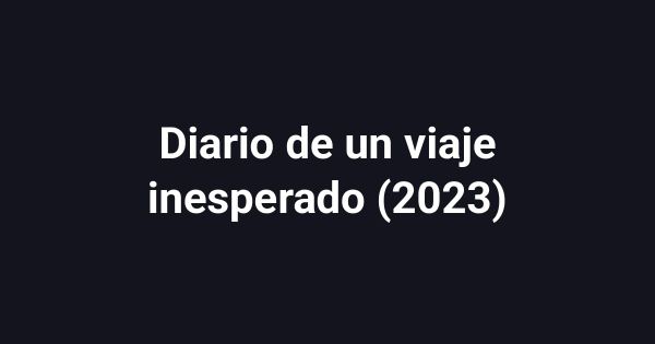 Diario de un viaje inesperado (2023)