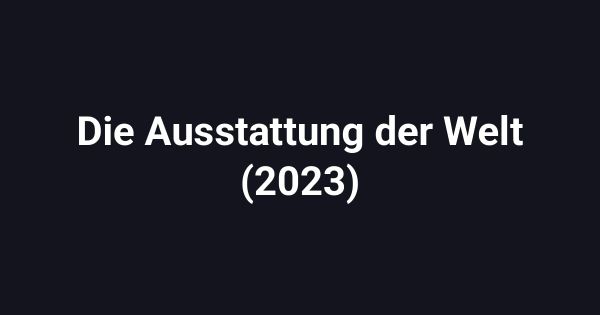Die Ausstattung der Welt (2023)