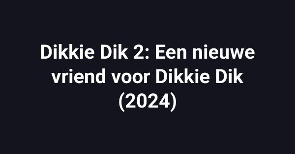 Dikkie Dik 2: Een nieuwe vriend voor Dikkie Dik (2024)
