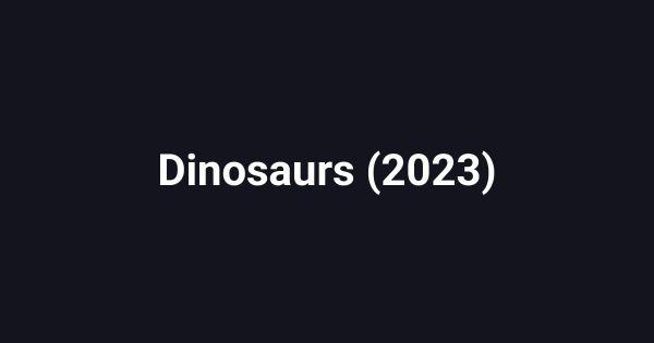 Dinosaurs (2023)