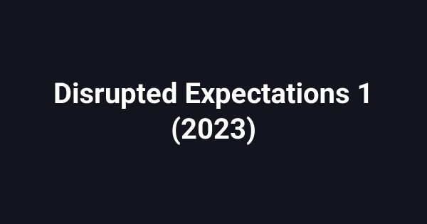 Disrupted Expectations 1 (2023)