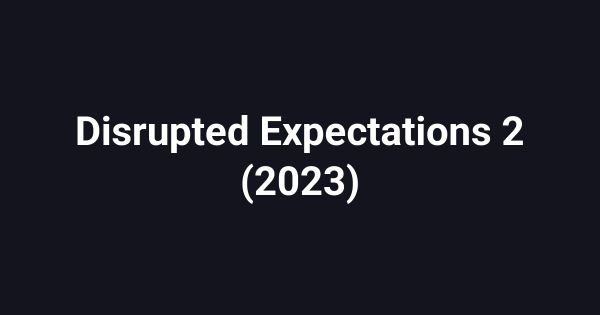 Disrupted Expectations 2 (2023)
