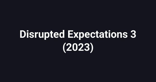 Disrupted Expectations 3 (2023)