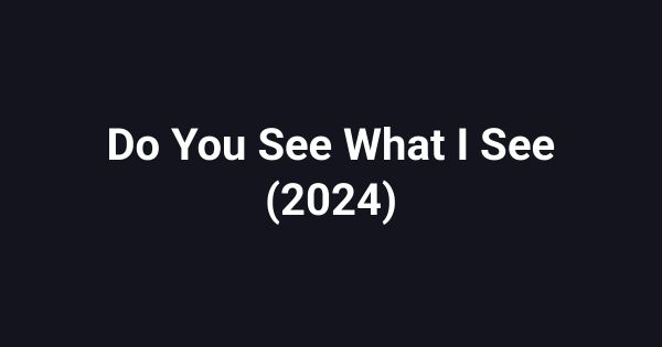 Do You See What I See (2024)