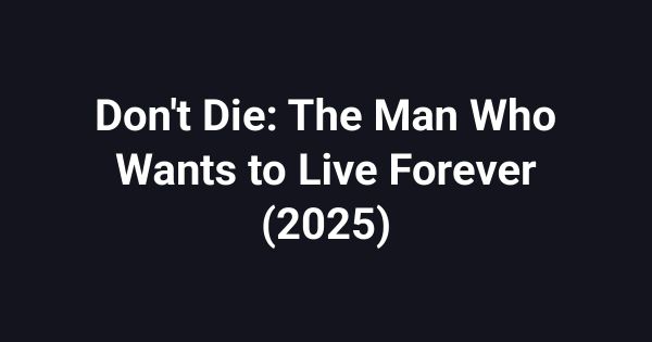 Don't Die: The Man Who Wants to Live Forever (2025)