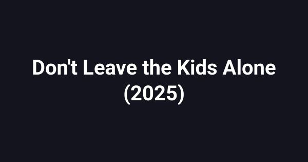 Don't Leave the Kids Alone (2025)