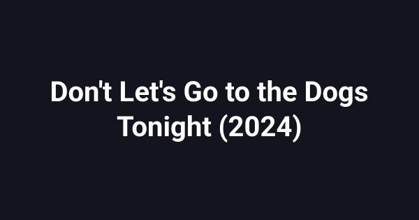 Don't Let's Go to the Dogs Tonight (2024)