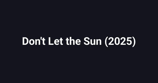 Don't Let the Sun (2025)