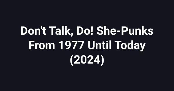 Don't Talk, Do! She-Punks From 1977 Until Today (2024)