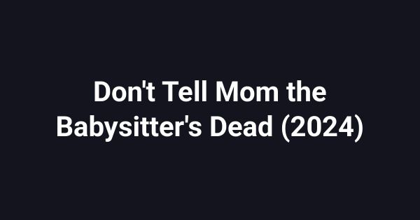 Don't Tell Mom the Babysitter's Dead (2024)
