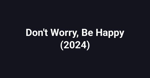Don't Worry, Be Happy (2024)