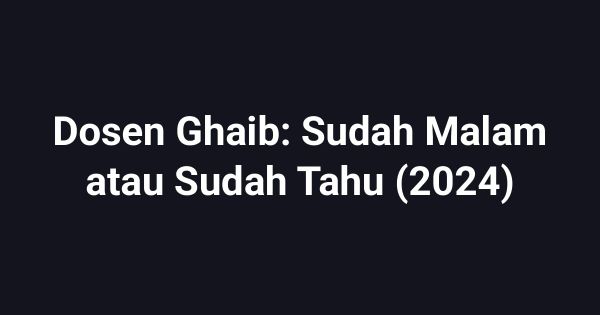 Dosen Ghaib: Sudah Malam atau Sudah Tahu (2024)