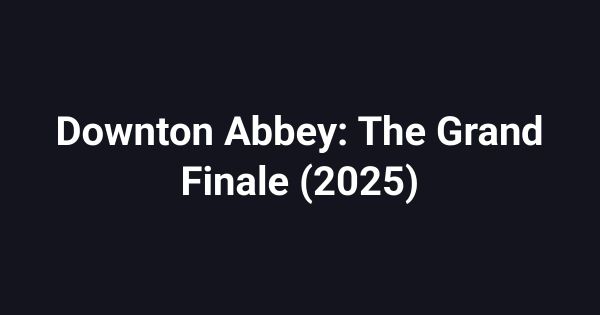 Downton Abbey: The Grand Finale (2025)