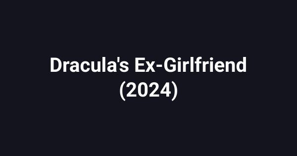 Dracula's Ex-Girlfriend (2024)