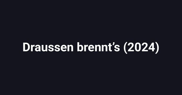 Draussen brennt’s (2024)