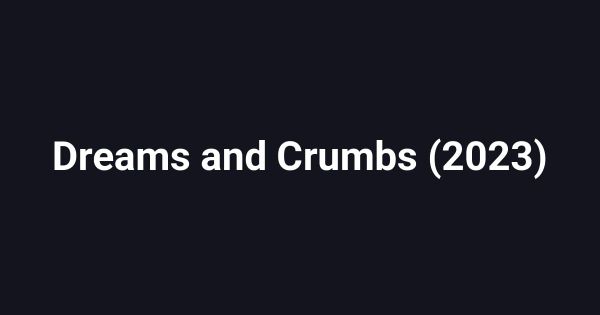 Dreams and Crumbs (2023)