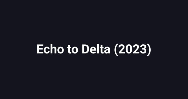 Echo to Delta (2023)