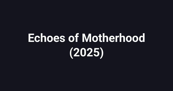 Echoes of Motherhood (2025)