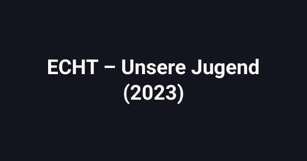 ECHT – Unsere Jugend (2023)