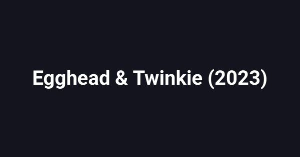 Egghead & Twinkie (2023)