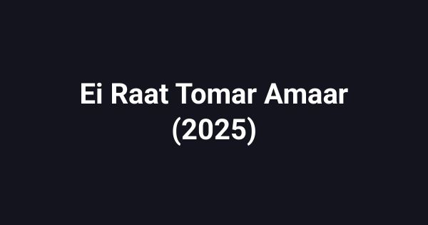 Ei Raat Tomar Amaar (2025)