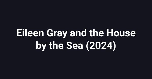 Eileen Gray and the House by the Sea (2024)