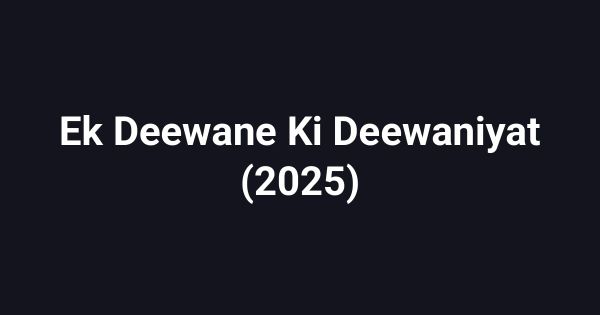 Ek Deewane Ki Deewaniyat (2025)