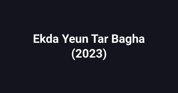 Ekda Yeun Tar Bagha (2023)