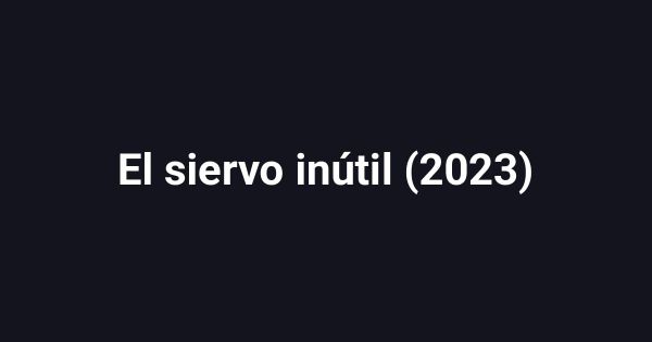 El siervo inútil (2023)