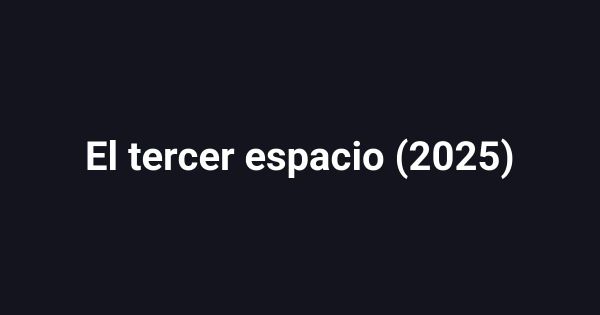 El tercer espacio (2025)