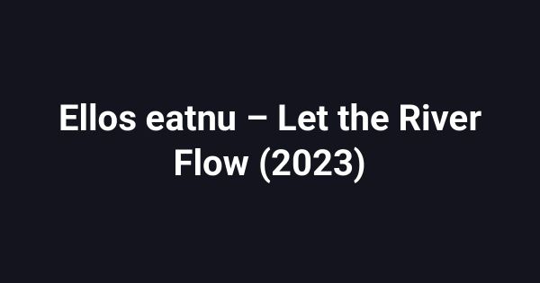 Ellos eatnu – Let the River Flow (2023)