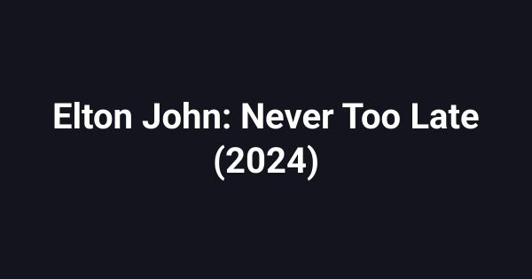 Elton John: Never Too Late (2024)