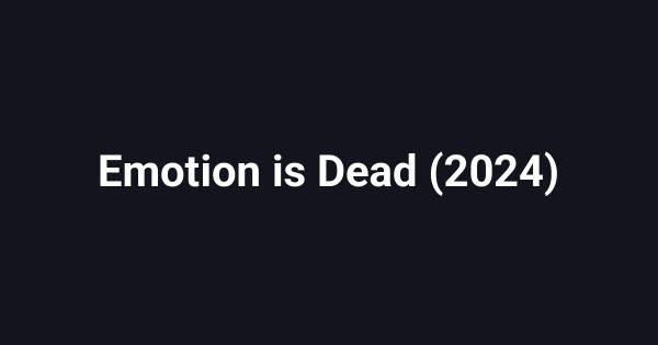 Emotion is Dead (2024)