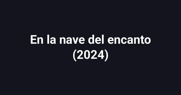 En la nave del encanto (2024)