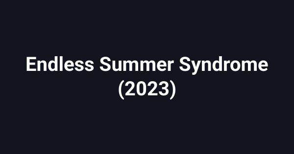 Endless Summer Syndrome (2023)