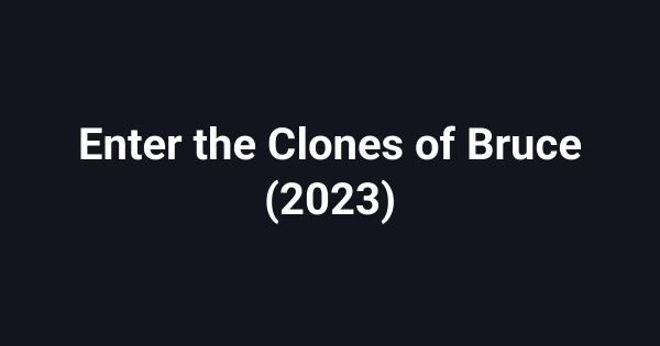 Enter the Clones of Bruce (2023)