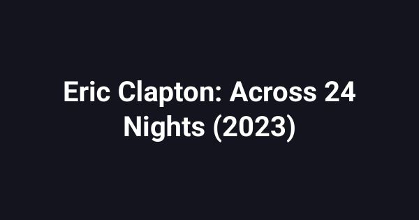 Eric Clapton: Across 24 Nights (2023)