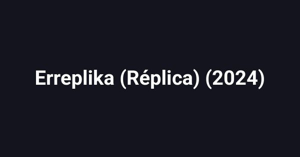 Erreplika (Réplica) (2024)
