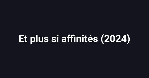 Et plus si affinités (2024)